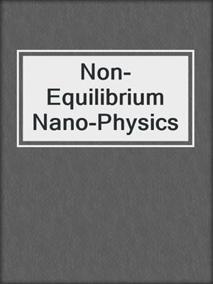 Non-Equilibrium Nano-Physics