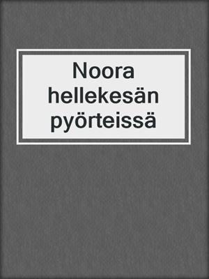cover image of Noora hellekesän pyörteissä