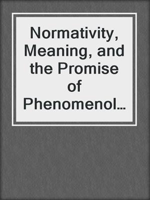 cover image of Normativity, Meaning, and the Promise of Phenomenology