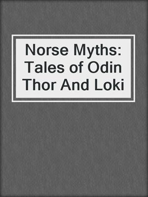 Norse Myths: Tales of Odin Thor And Loki