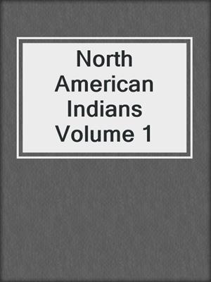 North American Indians Volume 1