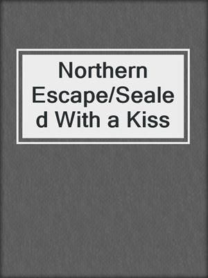 cover image of Northern Escape/Sealed With a Kiss