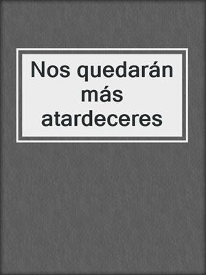 cover image of Nos quedarán más atardeceres