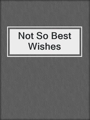 cover image of Not So Best Wishes