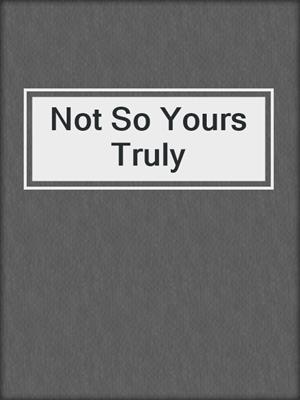 cover image of Not So Yours Truly