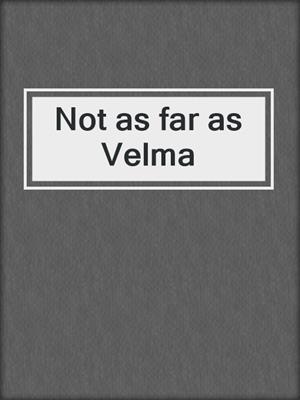 Not as far as Velma