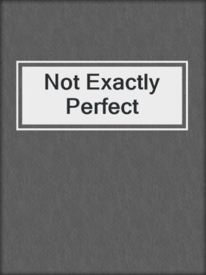 cover image of Not Exactly Perfect