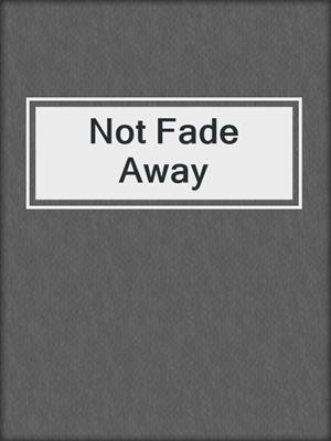 Not Fade Away