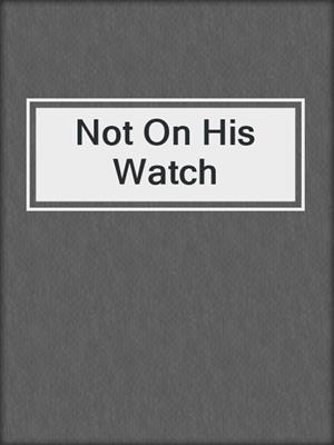 cover image of Not On His Watch