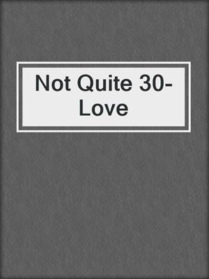 cover image of Not Quite 30-Love