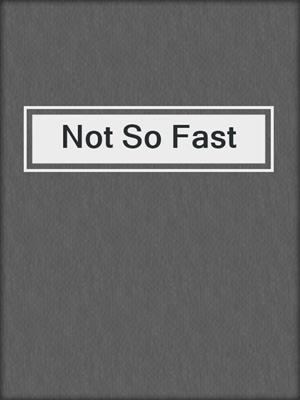 Not So Fast