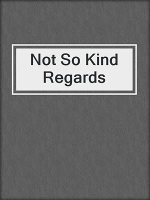 cover image of Not So Kind Regards