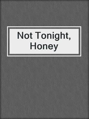 cover image of Not Tonight, Honey