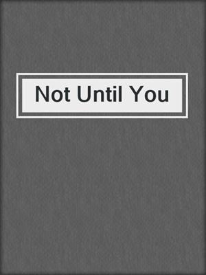 cover image of Not Until You