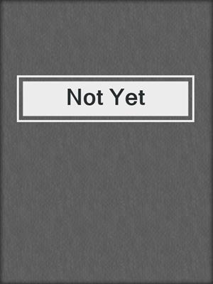 Not Yet