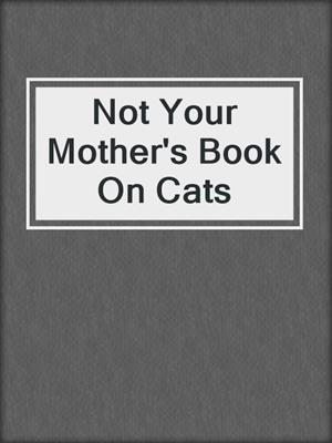 Not Your Mother's Book On Cats