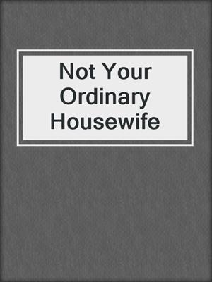 cover image of Not Your Ordinary Housewife