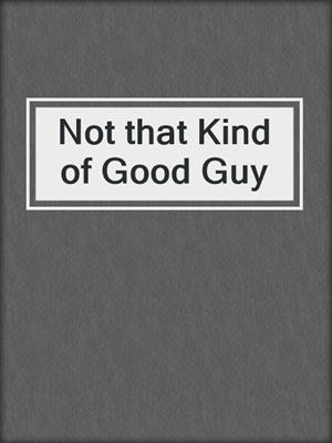Not that Kind of Good Guy