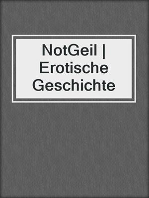 cover image of NotGeil | Erotische Geschichte