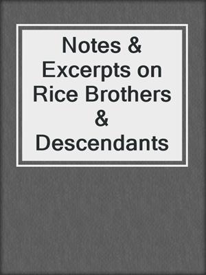 Notes & Excerpts on Rice Brothers & Descendants