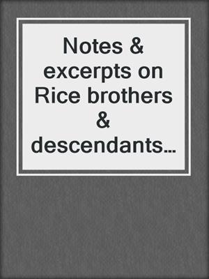 Notes & excerpts on Rice brothers & descendants: a work in progress