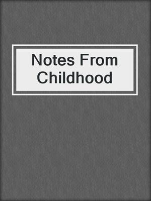 cover image of Notes From Childhood
