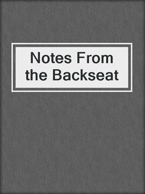 cover image of Notes From the Backseat