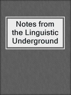 Notes from the Linguistic Underground