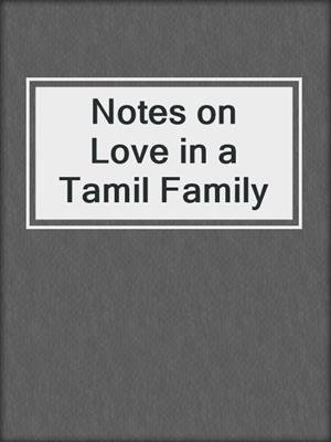 cover image of Notes on Love in a Tamil Family