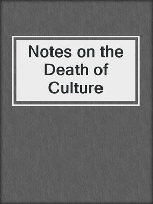 cover image of Notes on the Death of Culture