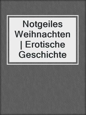 cover image of Notgeiles Weihnachten | Erotische Geschichte