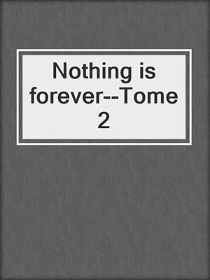 cover image of Nothing is forever--Tome 2