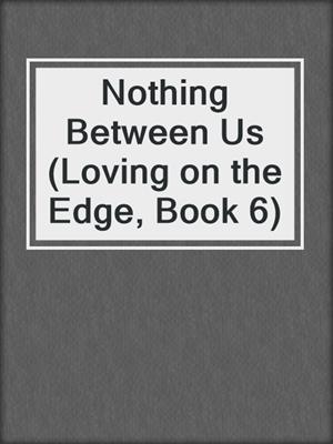 cover image of Nothing Between Us (Loving on the Edge, Book 6)