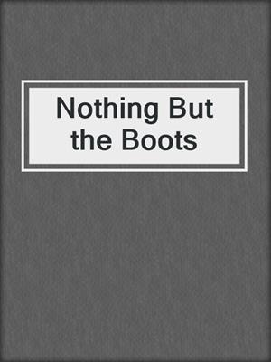 cover image of Nothing But the Boots