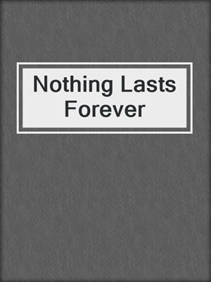 cover image of Nothing Lasts Forever