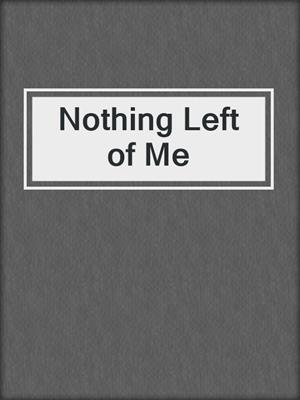 cover image of Nothing Left of Me