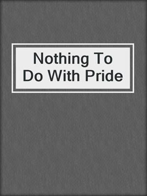 cover image of Nothing To Do With Pride