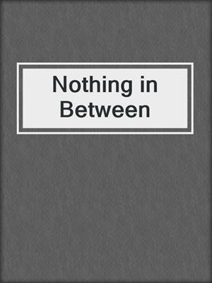 cover image of Nothing in Between