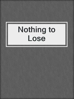 cover image of Nothing to Lose