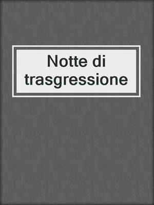 cover image of Notte di trasgressione