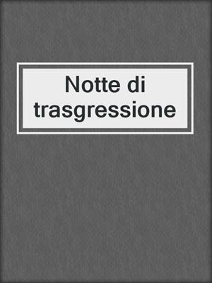 cover image of Notte di trasgressione