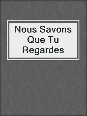 cover image of Nous Savons Que Tu Regardes