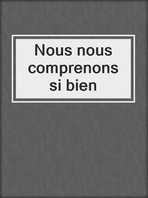 cover image of Nous nous comprenons si bien