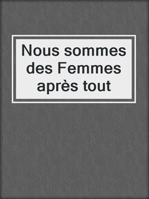 cover image of Nous sommes des Femmes après tout