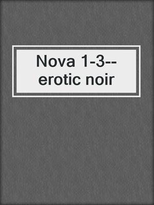 Nova 1-3--erotic noir