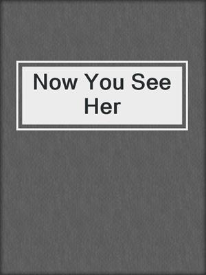 cover image of Now You See Her