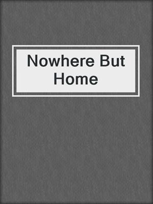 cover image of Nowhere But Home