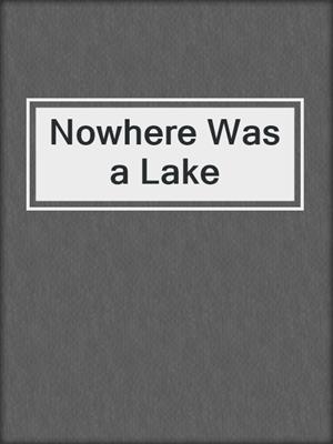 cover image of Nowhere Was a Lake
