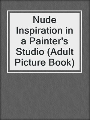 cover image of Nude Inspiration in a Painter's Studio (Adult Picture Book)