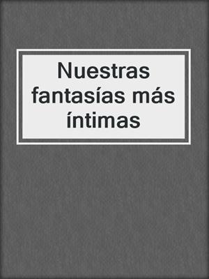 cover image of Nuestras fantasías más íntimas